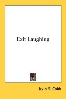 Exit Laughing - Irvin S. Cobb