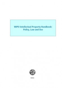 WIPO Intellectual Property Handbook : Policy, Law and Use - Wipo