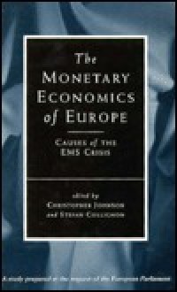 The Monetary Economics of Europe: Causes of the EMS Crisis - Christopher Johnson