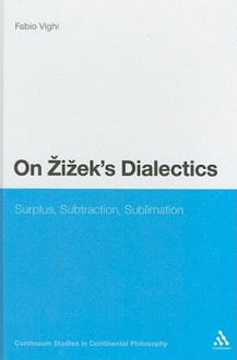 On Zizek's Dialectics: Surplus, Subtraction, Sublimation - Fabio Vighi