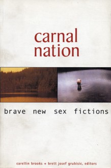 Carnal Nation: Brave New Sex Fictions - Carellin Brooks, Carellin Brooks