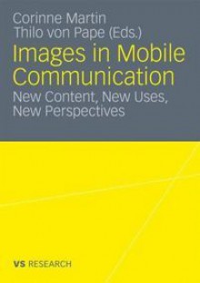 Images in Mobile Communication: New Content, New Uses, New Perspectives - Thilo von Pape, Corinne Martin