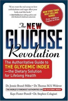 The New Glucose Revolution: The Authoritative Guide to the Glycemic Index -- The Dietary Solution for Lifelong Health - Jennie Brand-Miller, Kaye Foster-Powell, Thomas Wolever, Thomas M.S. Wolever, Stephen Colagiuri