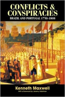 Conflicts and Conspiracies: Brazil and Portugal 1750-1808 - Kenneth Maxwell