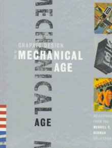 Graphic Design in the Mechanical Age: Selections from the Merrill C. Berman Collection - Deborah Rothschild, Ellen Lupton, Darra Goldstein