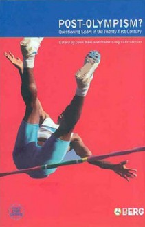 Post-Olympism?: Questioning Sport in the Twenty-First Century - John Bale