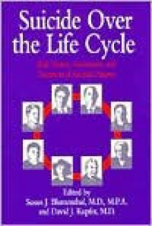 Suicide Over the Life Cycle: Risk Factors, Assessment & Treatment of Suicidal Patients - Susan J. Blumenthal, David J. Kupfer