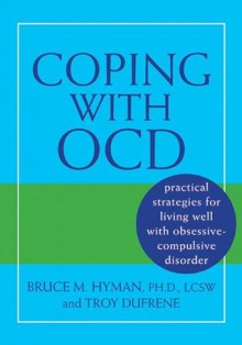 Coping with OCD: Practical Strategies for Living Well with Obsessive-Compulsive Disorder - Bruce Hyman, Troy Dufrene