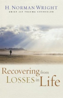 Recovering from Losses in Life - H. Norman Wright