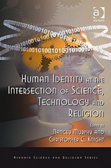 Human Identity at the Intersection of Science, Technology, and Religion - Nancey Murphy, Christopher C. Knight