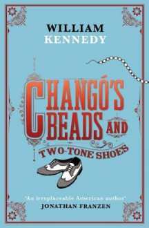 Chango's Beads and Two-Tone Shoes - William Kennedy