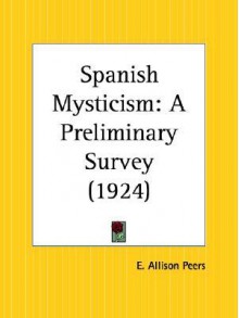 Spanish Mysticism: A Preliminary Survey - E. Allison Peers