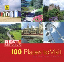 Best of Britain's 100 Places to Visit: Great Days Out for All the Family - A.A. Publishing, A.A. Publishing