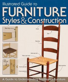 Illustrated Guide to Furniture Styles & Construction: A Guide to Understanding Traditional Furniture - John Kelsey