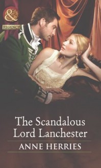 The Scandalous Lord Lanchester (Mills & Boon Historical) (Secrets and Scandals - Book 3) - Anne Herries
