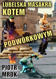 Lubelska Masakra Kotem Podwórkowym - Piotr Mrok