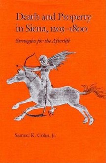 Death and Property in Siena, 1205-1800 - Samuel K. Cohn Jr.