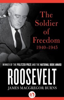 Roosevelt: The Soldier of Freedom (1940�1945) - James MacGregor Burns