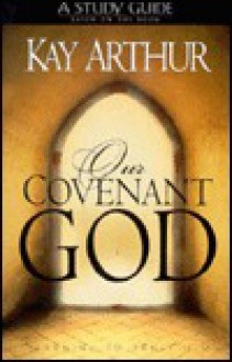 Our Covenant God Study Guide: Learning to Trust Him - Kay Arthur