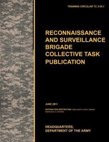 Recconnaisance and Surveillance Brigade Collective Task Publication: The Official U.S. Army Training Circular Tc 3-55.1 (June 2011) - United States Army Training and Doctrine Command, United States Army Maneuver Center of Excellence, U. S. Department of the a.