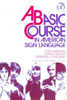 A Basic Course in American Sign Language - Tom Humphries;Carol Padden;Terrence J. O'Rourke