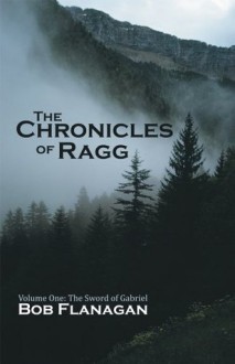 The Chronicles of Ragg: Volume One: The Sword of Gabriel - Bob Flanagan