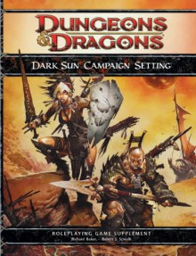 Dark Sun Campaign Setting: A 4th Edition D&D Supplement - Richard Baker, Robert J. Schwalb