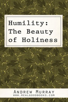 Humility: The Beauty of Holiness (Real Good Books Edition) - Andrew Murray, Real Good Books