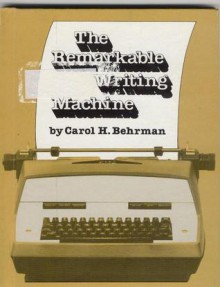 The Remarkable Writing Machine - Carol H. Behrman