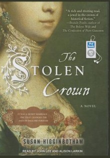 The Stolen Crown: It Was a Secret Marriage--One That Changed the Fate of England Forever - Susan Higginbotham, John Lee, Alison Larkin