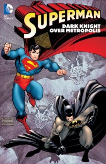 Superman: Dark Knight over Metropolis (Superman (Graphic Novels)) - John Byrne, Jerry Ordway, Arthur Adams, Bob McLeod, Brett Breeding, Dick Giordano ; Art Thibert ; Dennis Janke ;, Dan Jurgens