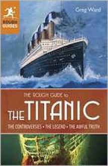 The Rough Guide to the Titanic - Greg Ward