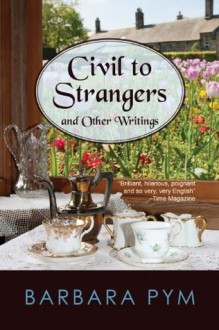 Civil to Strangers and Other Writings - Barbara Pym, Hazel Holt