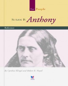 Susan B. Anthony: Reformer - Cynthia Fitterer Klingel, Robert B. Noyed