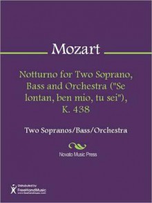 Notturno for Two Soprano, Bass and Orchestra ("Se lontan, ben mio, tu sei"), K. 438 - Wolfgang Amadeus Mozart