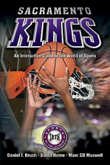 Sacramento Kings: An Interactive Guide To The World Of Sports (Sports By The Numbers) - Daniel J. Brush, David Horne, Marc C.B. Maxwell