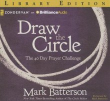 Draw the Circle: The 40 Day Prayer Challenge - Mark Batterson