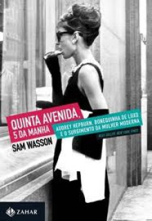 Quinta Avenida, 5 da Manhã - Sam Wasson, José Rubens Siqueira