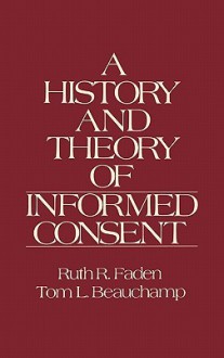 The History and Theory of Informed Consent - Ruth R. Faden, Tom L. Beauchamp, Nancy M.P. King