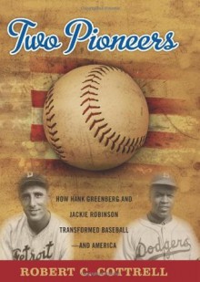 Two Pioneers: How Hank Greenberg and Jackie Robinson Transformed Baseball--And America - Robert C. Cottrell