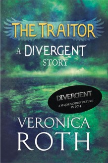 The Traitor: A Divergent Story (Divergent, #0.4) - Veronica Roth