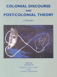 Colonial Discourse and Post-Colonial Theory: A Reader - Patrick Williams, Laura Chrisman