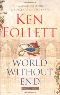 World Without End (The Pillars of the Earth #2) - Ken Follett