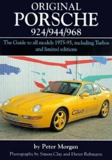 Original Porsche 924/944/968: The Guide to All Models 1975-95 Including Turbos and Limited Edition - Peter Morgan