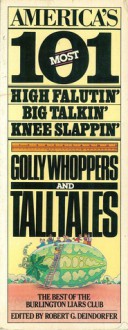 America's 101 Most High Falutin', Big Talkin', Knee Slappin', Golly Whoppers and Tall Tales: The Best of the Burlington Liars Club - Robert G. Deindorfer