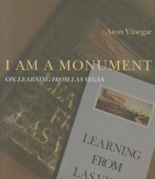 I Am a Monument: On Learning from Las Vegas - Aron Vinegar