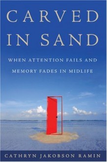 Carved in Sand: When Memory Fades in Mid-Life - Cathryn Jakobson Ramin