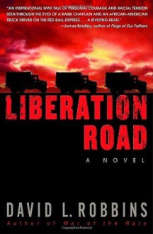 Liberation Road: A Novel of World War II and the Red Ball Express - David L. Robbins