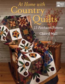 At Home with Country Quilts: 13 Patchwork Patterns - Cheryl A. Wall