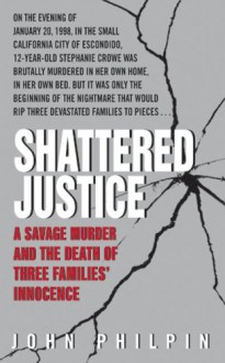 Shattered Justice: A Savage Murder and the Death of Three Families' Innocence - John Philpin